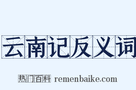 云南记反义词是什么意思的图片